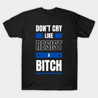 Don't cry like ! Resist ! T-Shirt